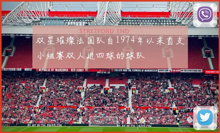 双星璀璨法国队自1974年以来首支小组赛双人进四球的球队