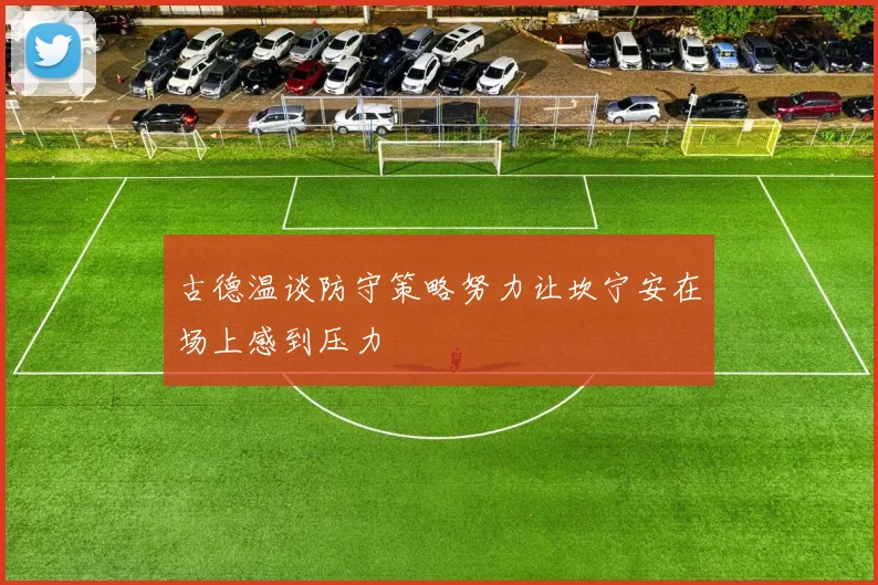 古德温谈防守策略努力让坎宁安在场上感到压力