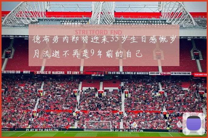 德布劳内即将迎来35岁生日感慨岁月流逝不再是9年前的自己