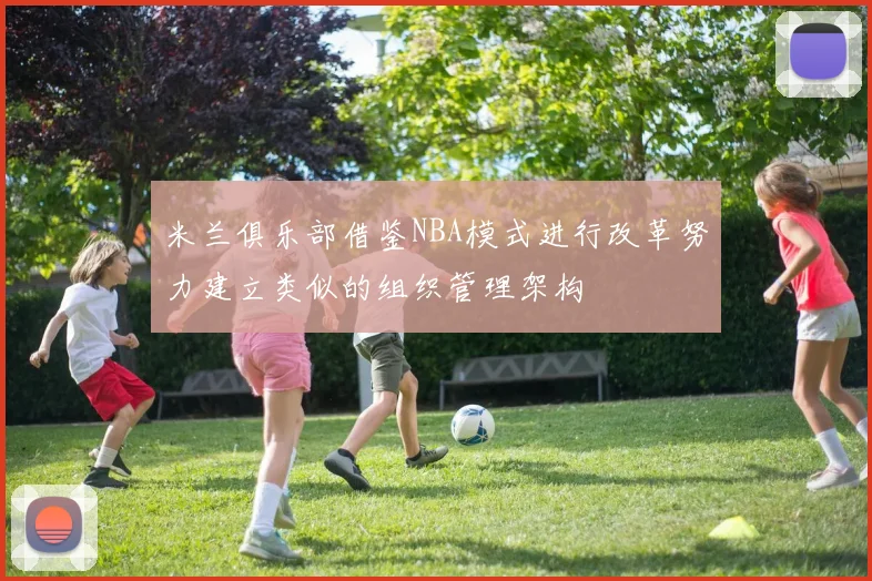 米兰俱乐部借鉴NBA模式进行改革努力建立类似的组织管理架构