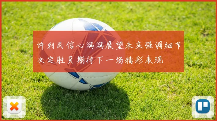许利民信心满满展望未来强调细节决定胜负期待下一场精彩表现